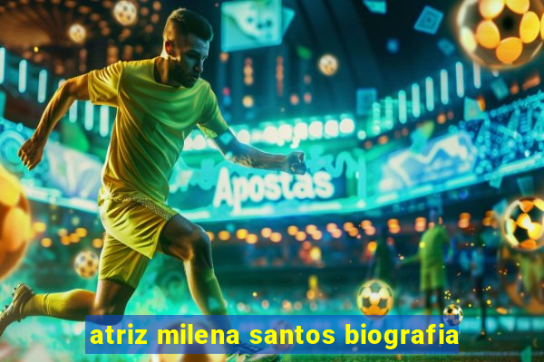 atriz milena santos biografia